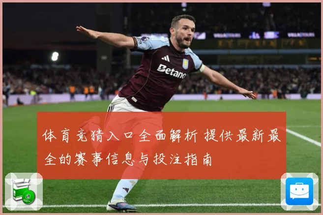 体育竞猜入口全面解析 提供最新最全的赛事信息与投注指南