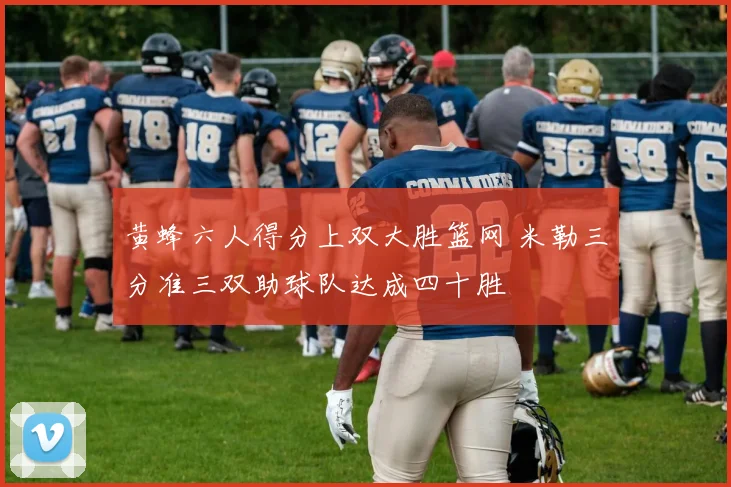 黄蜂六人得分上双大胜篮网 米勒三分准三双助球队达成四十胜