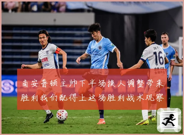 南安普顿主帅下半场换人调整带来胜利我们配得上这场胜利战术观察