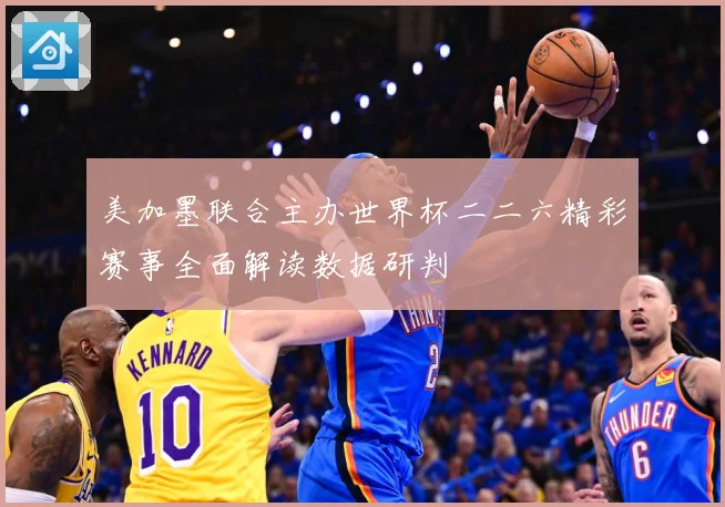 美加墨联合主办世界杯二二六精彩赛事全面解读数据研判