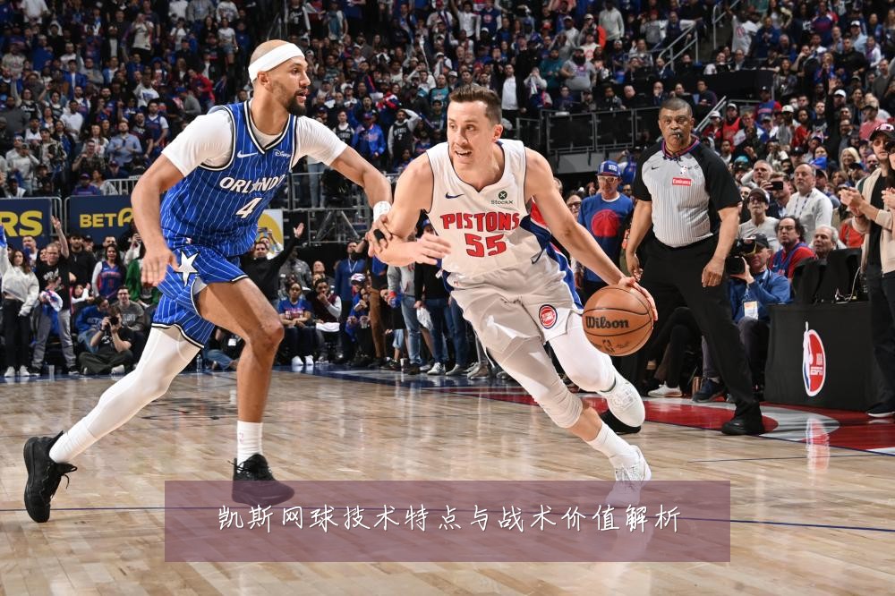 凯斯网球技术特点与战术价值解析